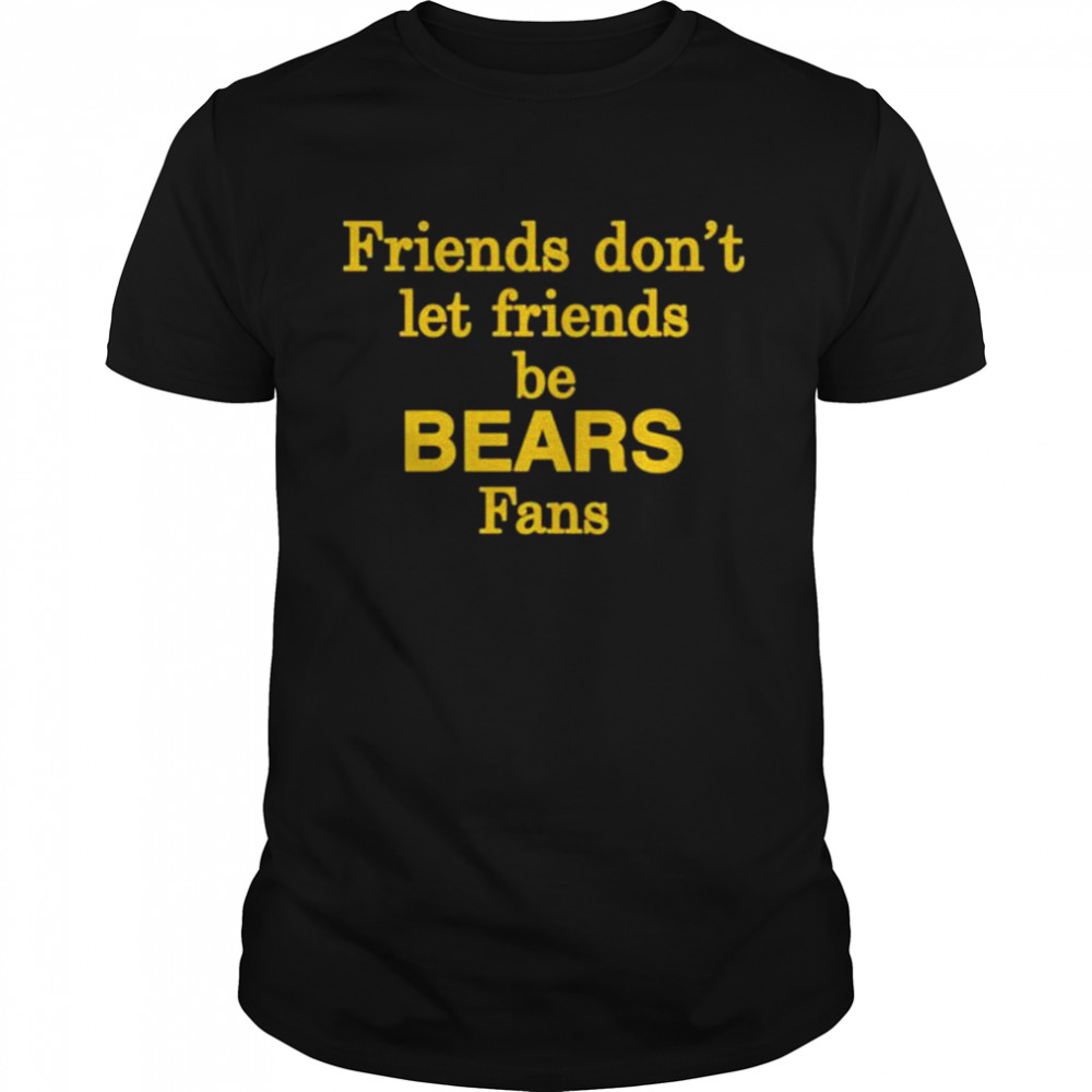 Friends don’t let friends be bears fans shirt Classic Men's T-shirt