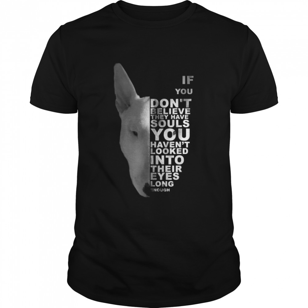 If You Don’t Believe They Have Souls Bull Terrier Bully Dog  Classic Men's T-shirt