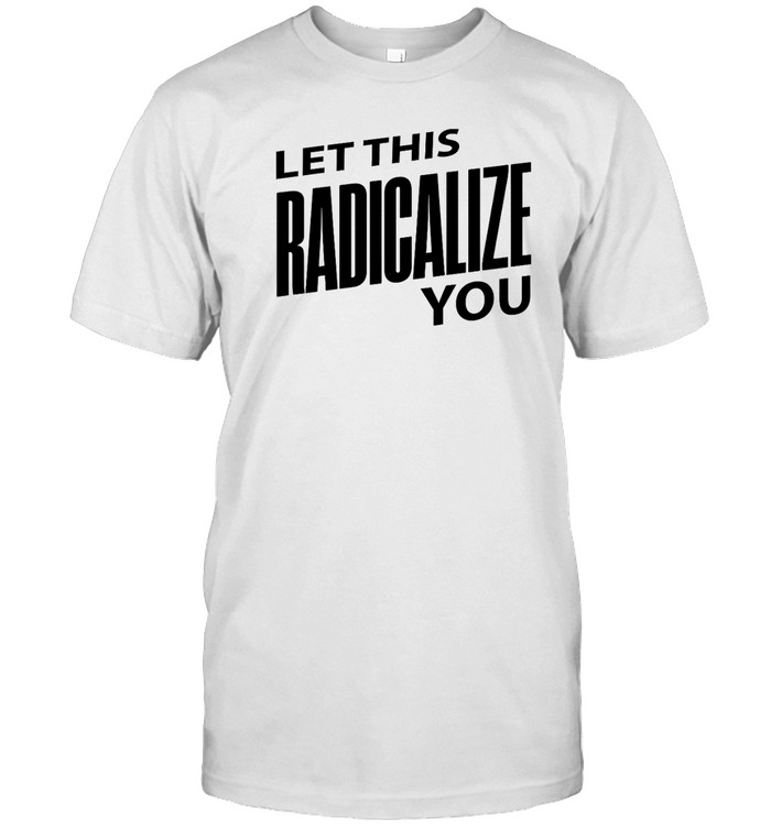 Let This Radicalize You T  Classic Men's T-shirt