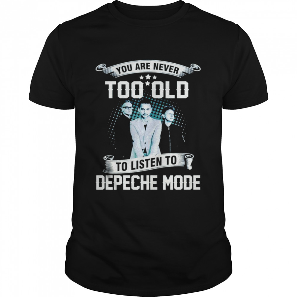 You are never too old to listen to depeche mode shirt