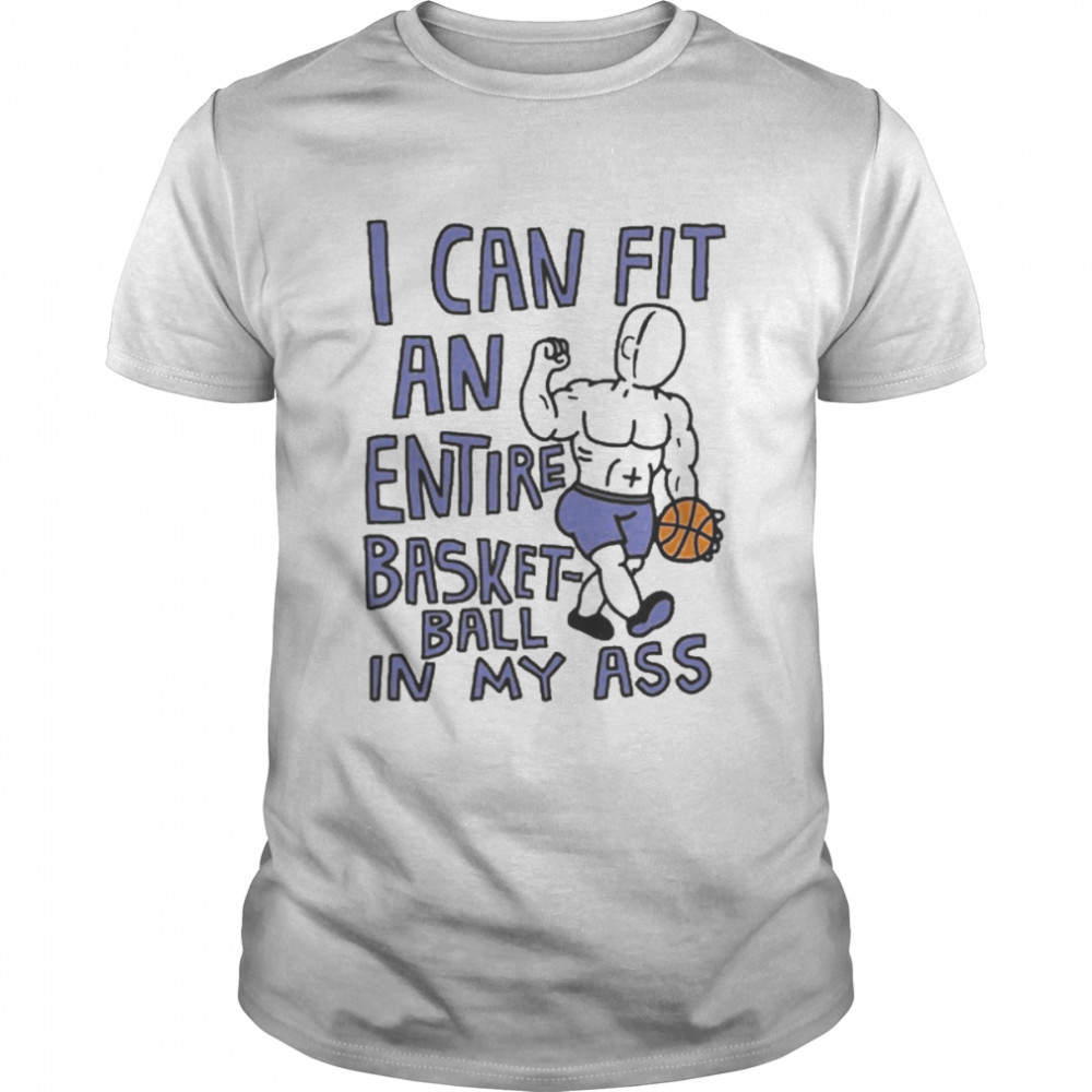 I Can Fit An Entire Basketball In My Ass  Classic Men's T-shirt