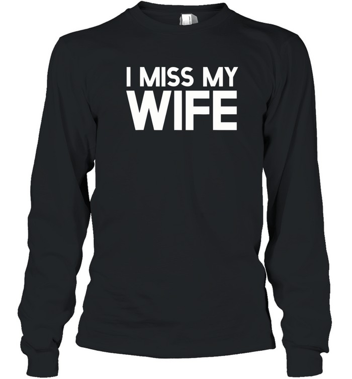 I Miss My Wife Long Sleeved T-shirt
