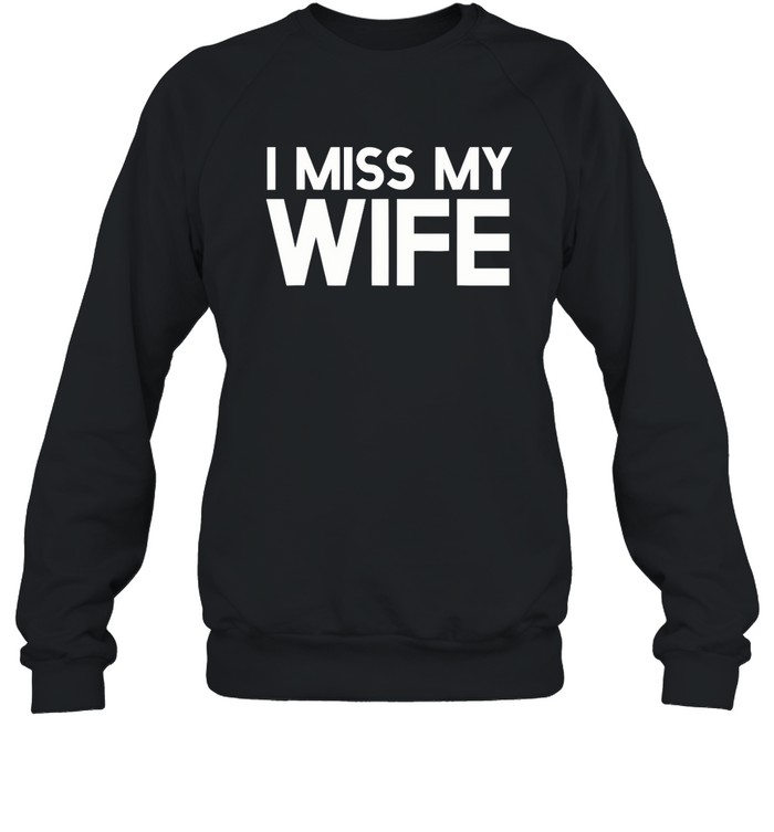 I Miss My Wife Unisex Sweatshirt