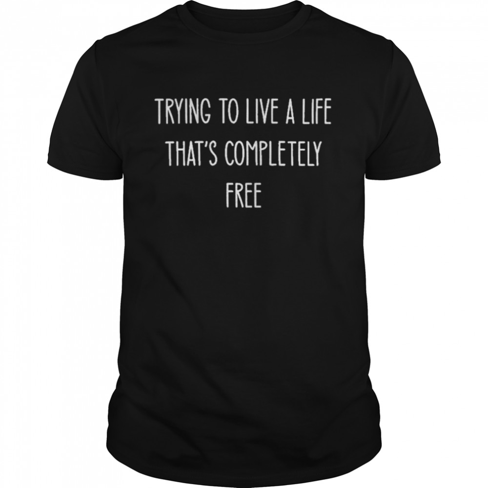 Trying To Live A Life That’s Completely Free Trending White T- Classic Men's T-shirt