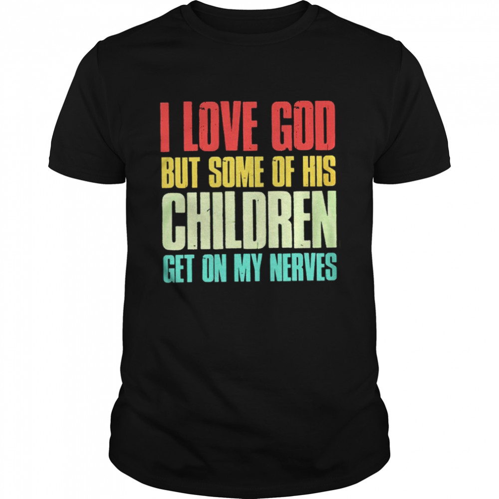I love God but some of his children get on my nerves shirt Classic Men's T-shirt