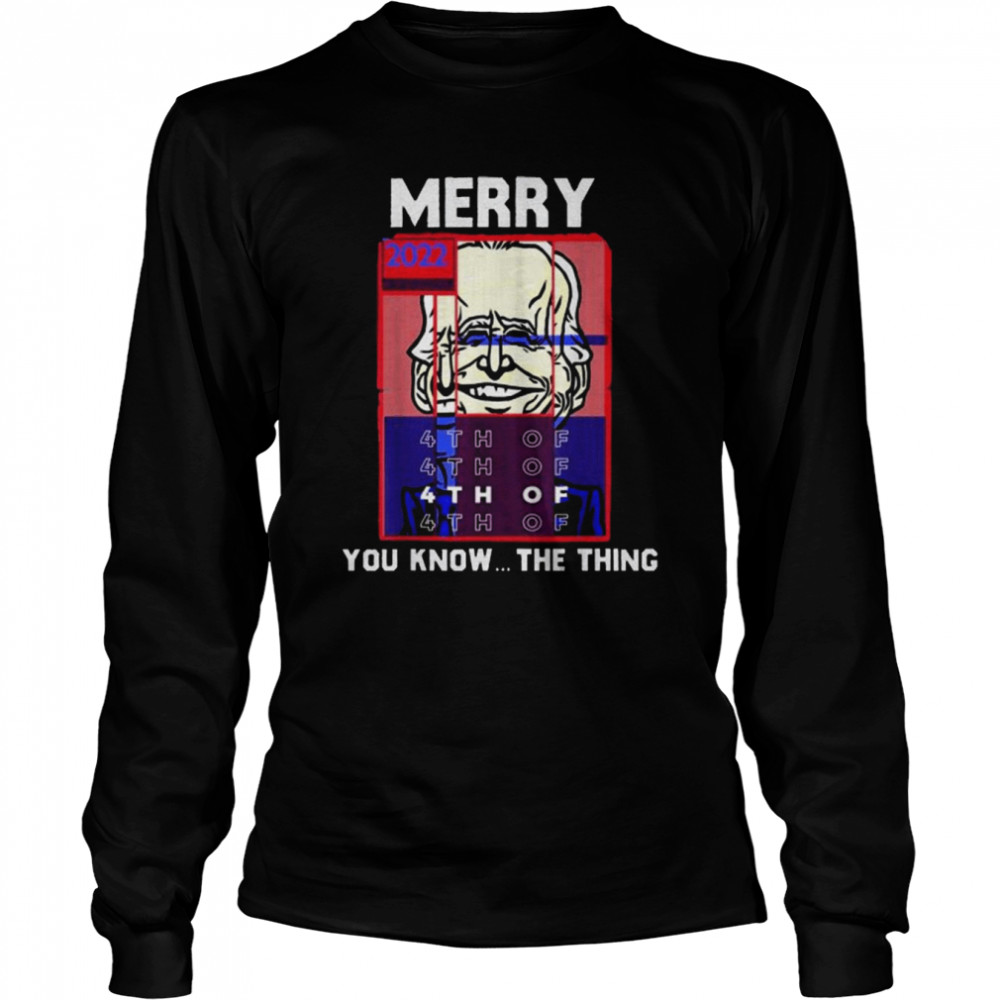 Merry 2022 4th Of You Know…The Thing, Sarcastic Biden  Long Sleeved T-shirt