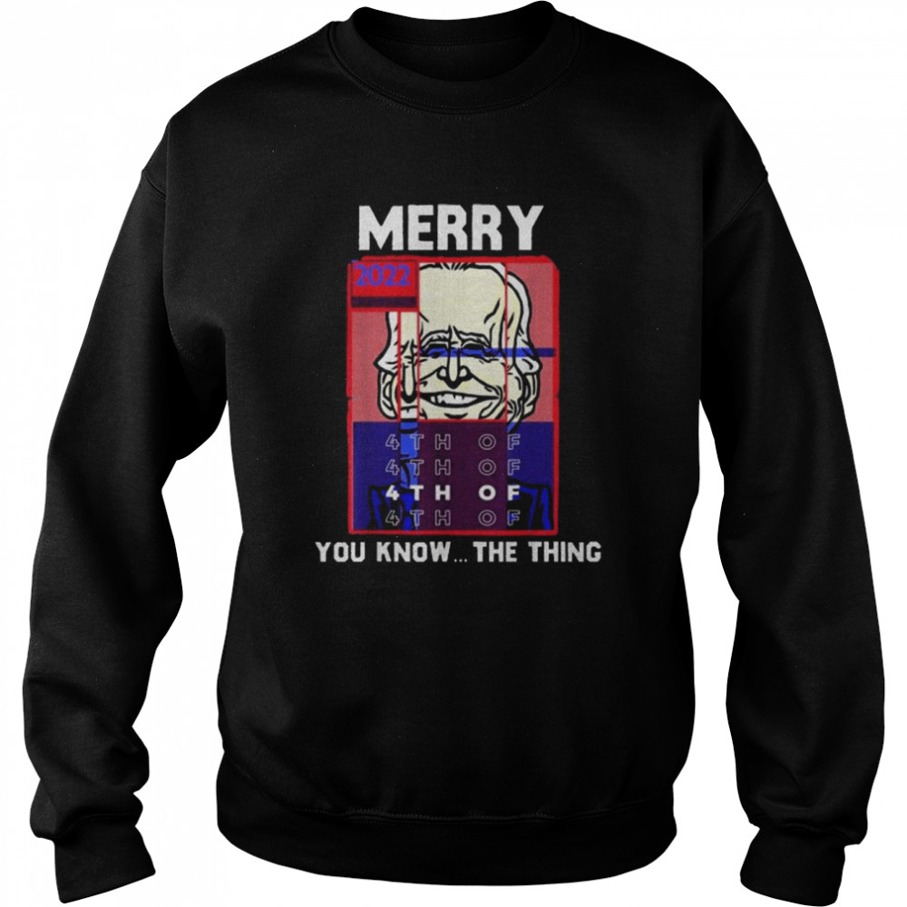 Merry 2022 4th Of You Know…The Thing, Sarcastic Biden  Unisex Sweatshirt