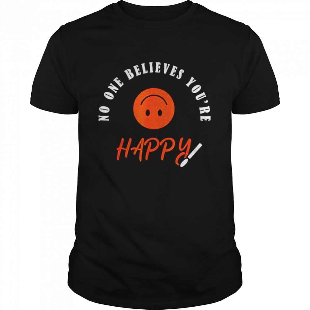 No One Believes You Are Happy  Classic Men's T-shirt