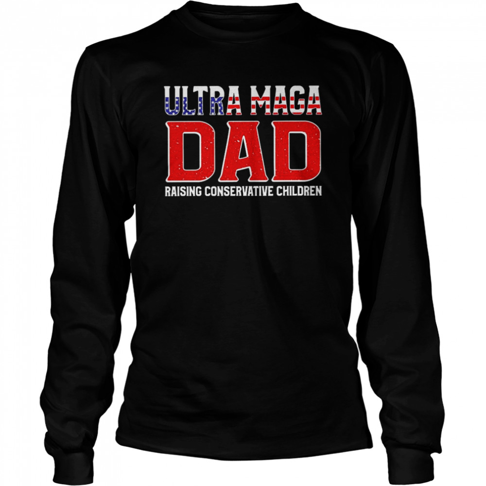 Original Ultra Maga Dad raising conservative children 2022 shirt Long Sleeved T-shirt