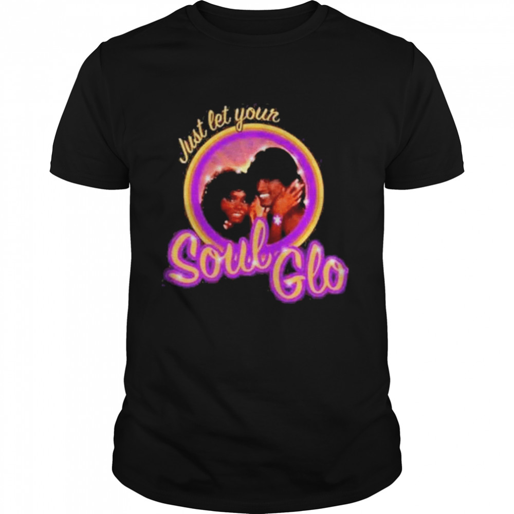ust Let Your Soul Glo T-Shirt