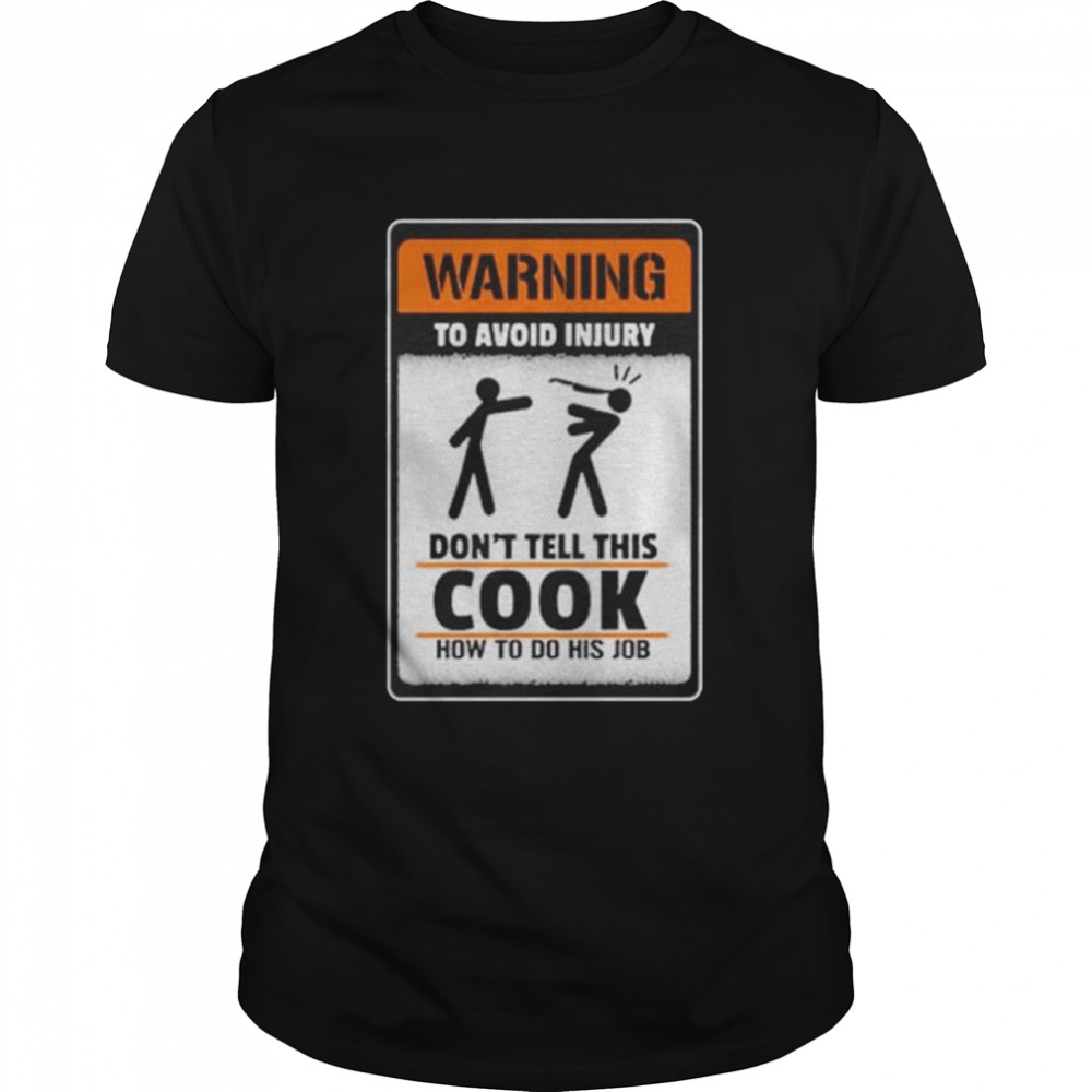 Warning to avoid injury don’t tell this cook shirt