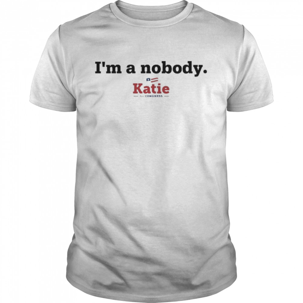 I Am A Nobody Katie For Congress Katie Arrington T- Classic Men's T-shirt