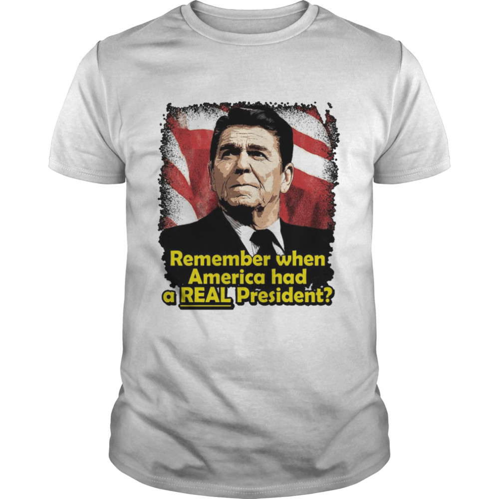 Remember when America had a real president Ronald Reagan shirt