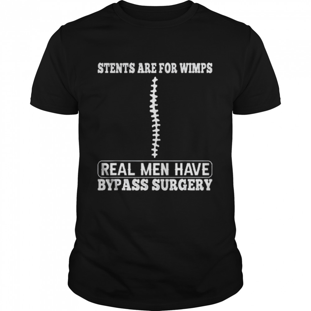 Stents Are For Wimps Real Men Have Bypass Open Heart Surgery Shirt