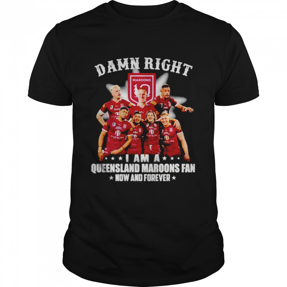 Damn right i am a Queensland Maroons fan now and forever shirt Classic Men's T-shirt