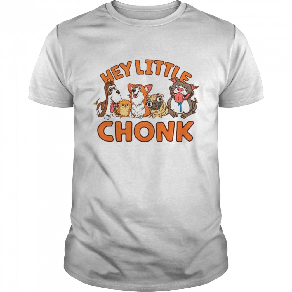 Hey Little Chonk shirt