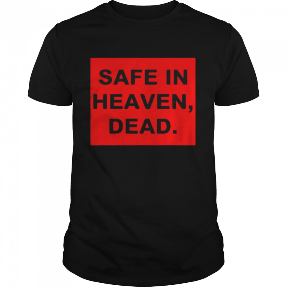 Safe In Heaven Dead Shirt