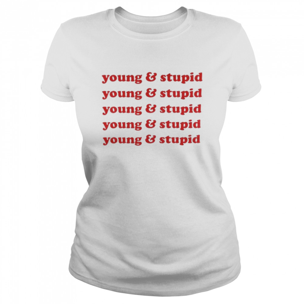 Young and stupid shirt Classic Women's T-shirt
