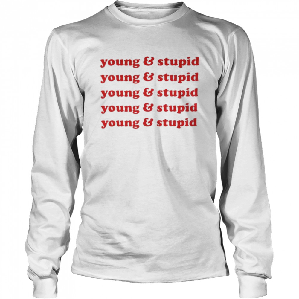 Young and stupid shirt Long Sleeved T-shirt