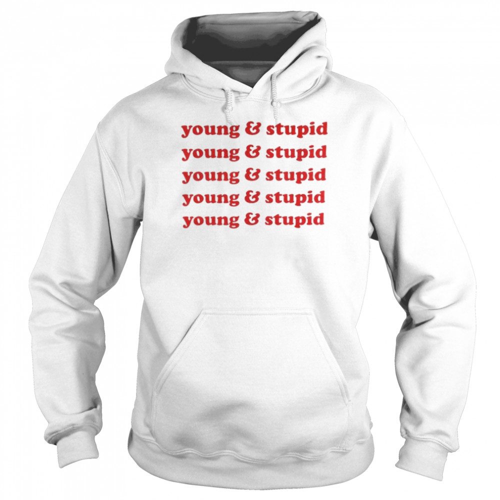 Young and stupid shirt Unisex Hoodie