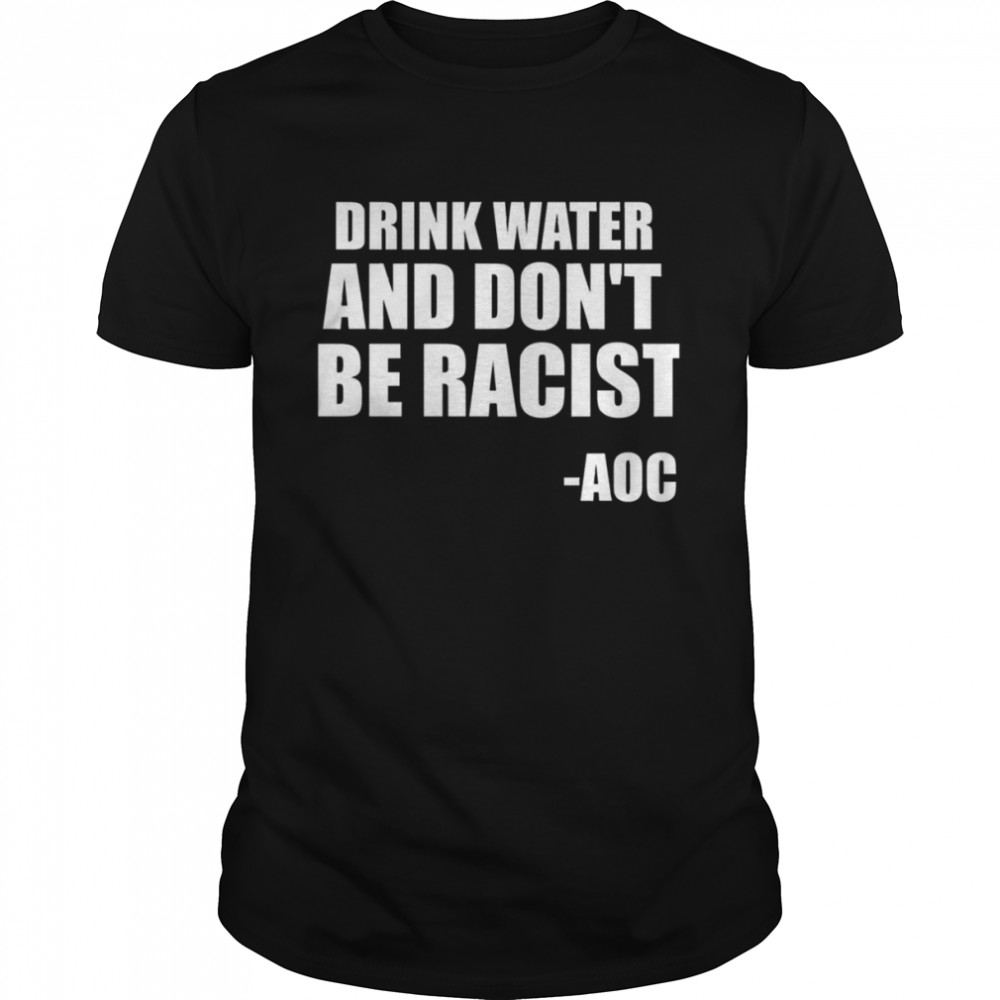 Drink Water And Don’t Be Racist AOC shirt Classic Men's T-shirt