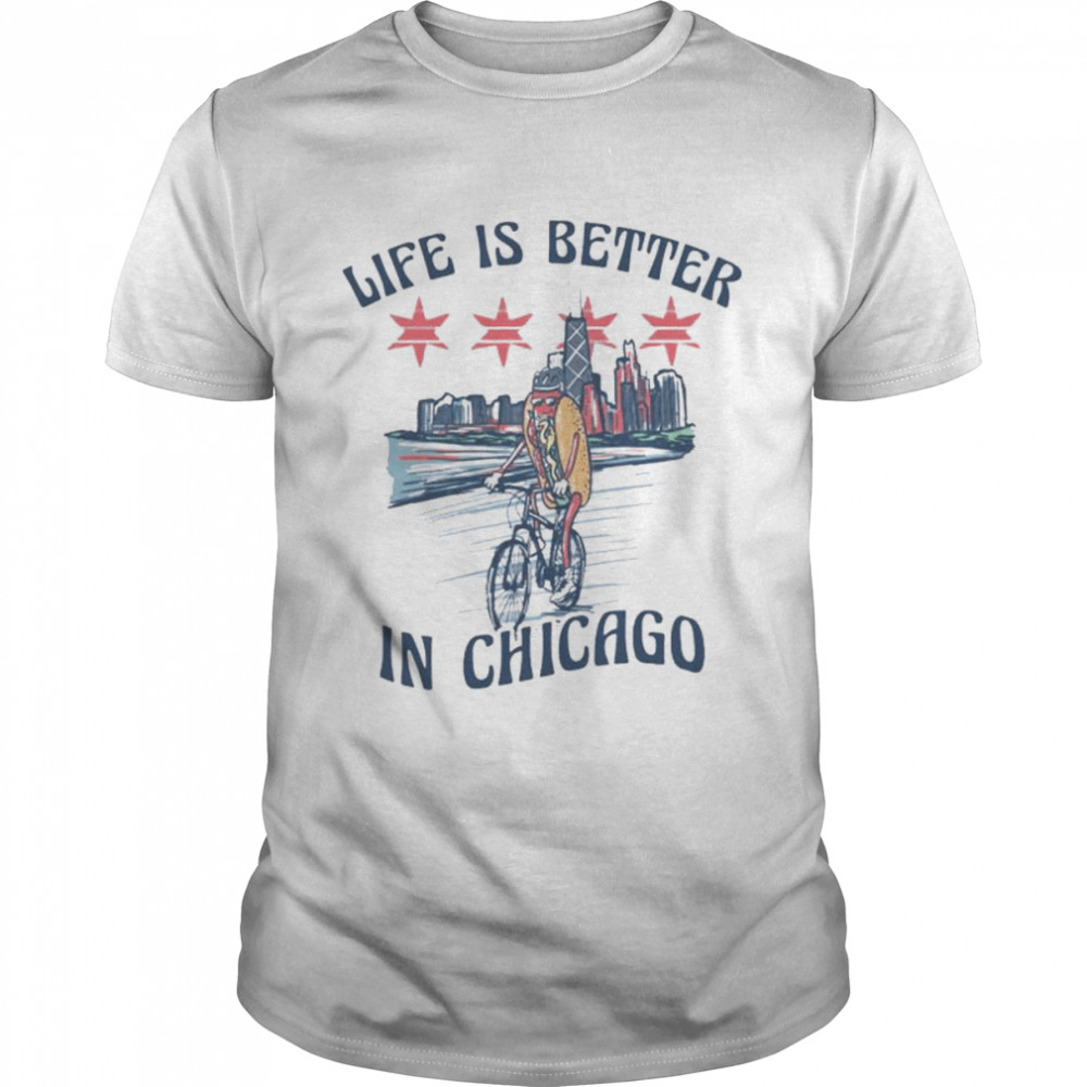 Life is better Chicago shirt