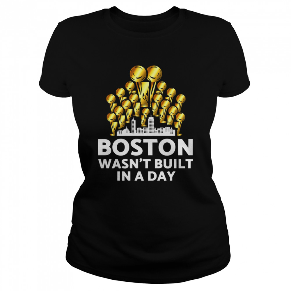 Boston Wasn’t Built In A Day shirt Classic Women's T-shirt