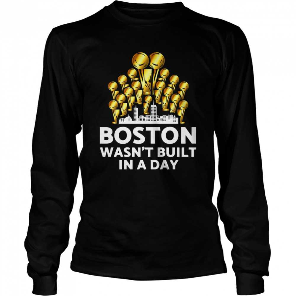 Boston Wasn’t Built In A Day shirt Long Sleeved T-shirt