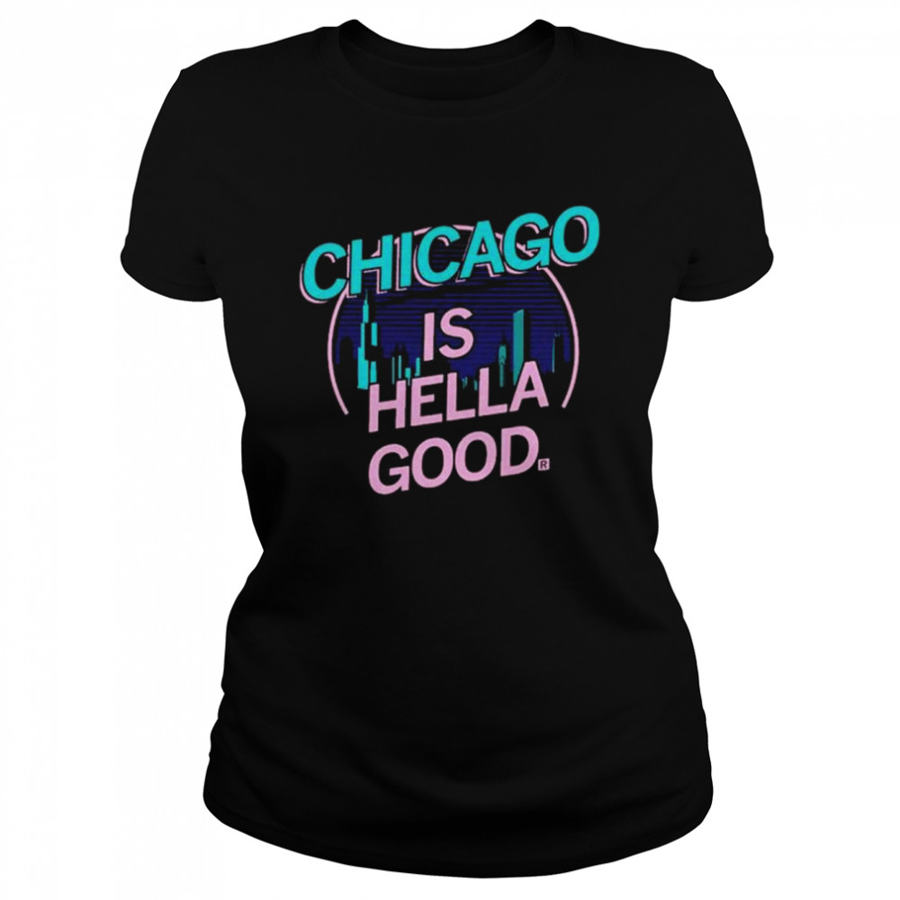 Chicago Is Hella Good  Classic Women's T-shirt