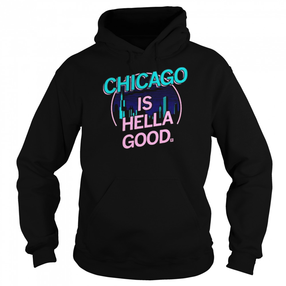 Chicago Is Hella Good  Unisex Hoodie