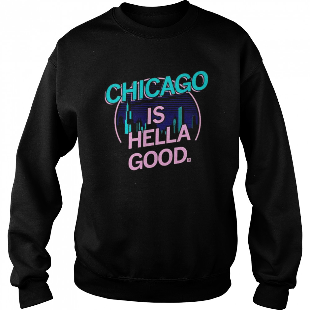 Chicago Is Hella Good  Unisex Sweatshirt