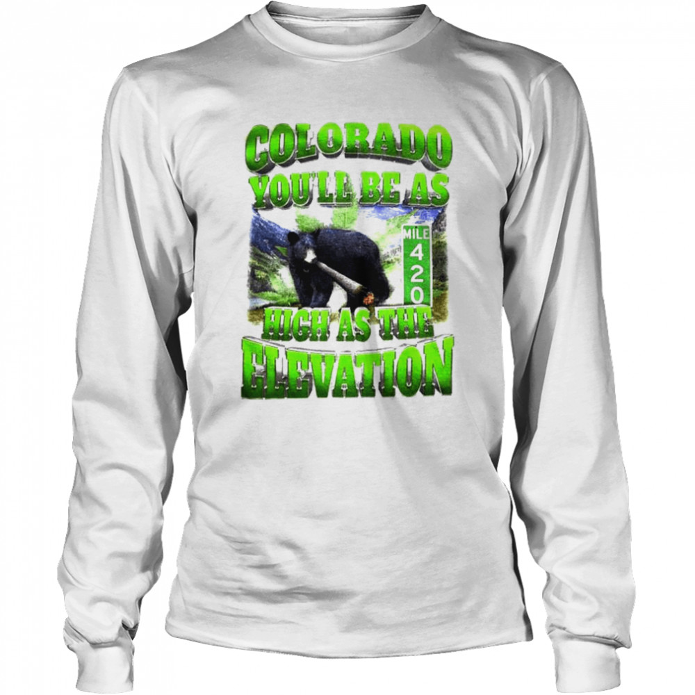 Colorado you’ll be as high as the elevation shirt Long Sleeved T-shirt