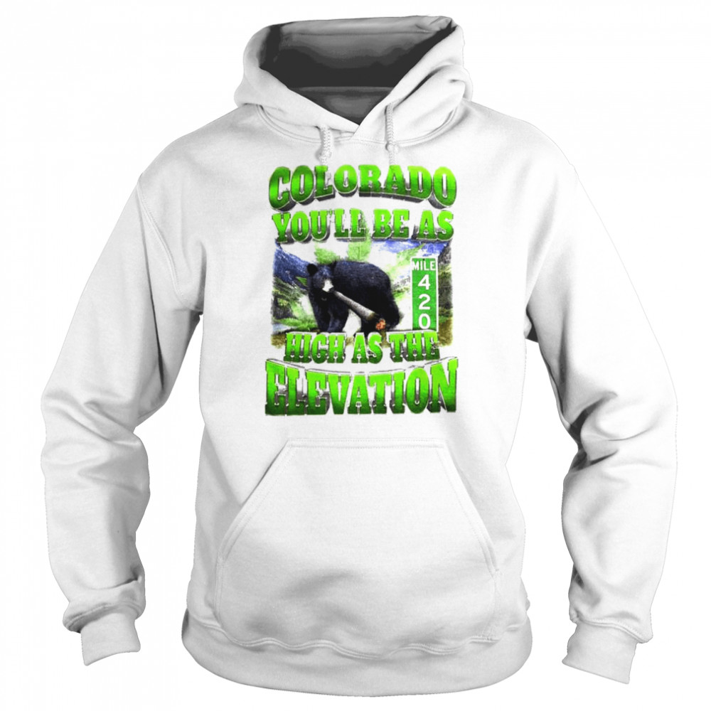 Colorado you’ll be as high as the elevation shirt Unisex Hoodie