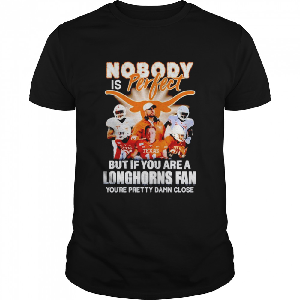 Nobody is perfect but if you are a Longhorns fan shirt