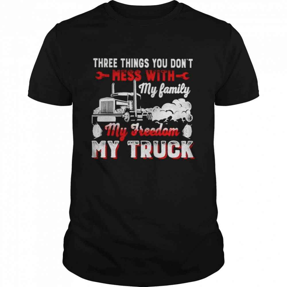 Three Things You Don’t Mess With My Family My Freedom My Truck shirt
