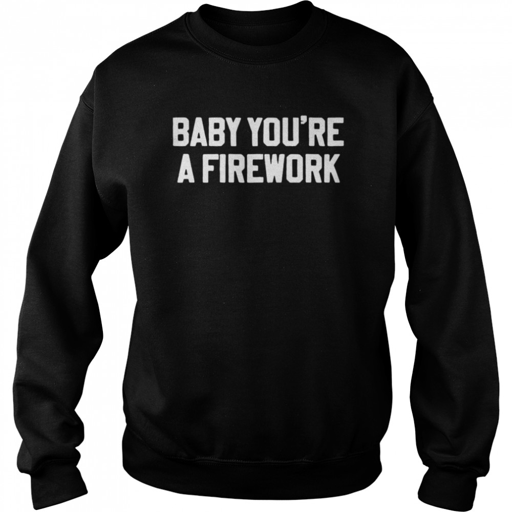 Baby you’re a firework shirt Unisex Sweatshirt