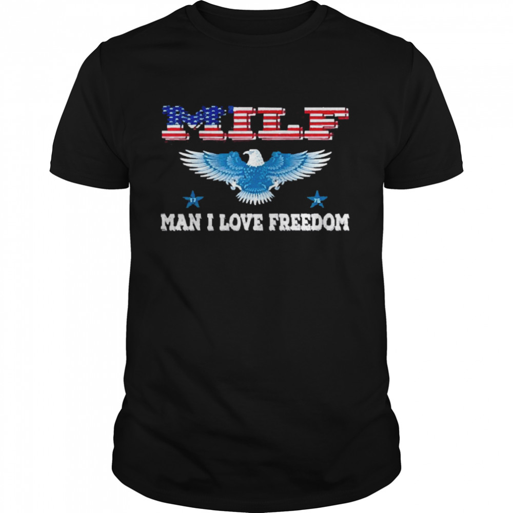 Milf man I love freedom patriotic usa eagle shirt