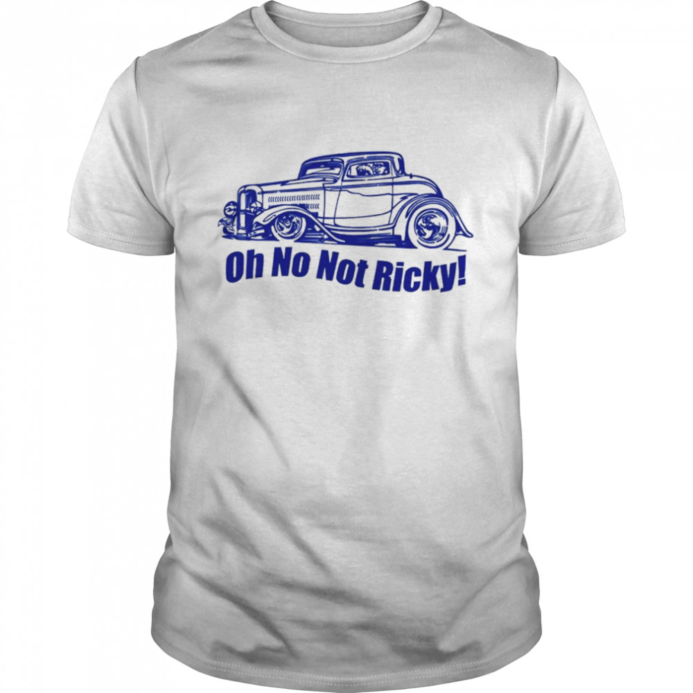 Oh No Not Ricky Classic Shirt
