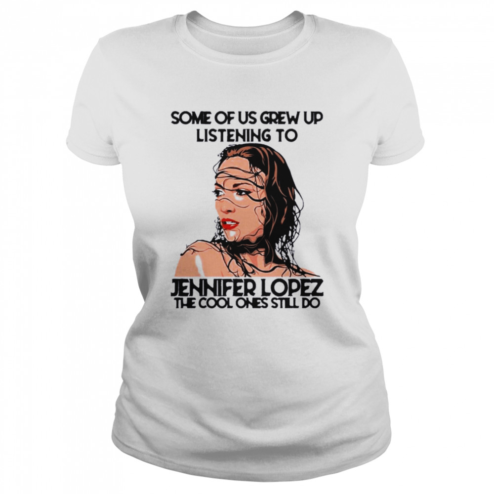 Some Of Us Grew Up Listening To J-Lo Diva The Cool Ones Still Do Classic Women's T-shirt