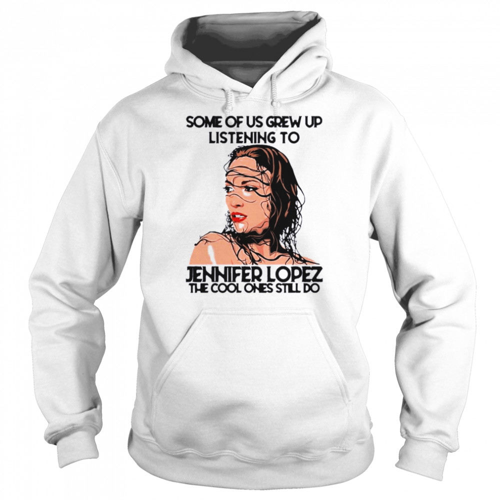 Some Of Us Grew Up Listening To J-Lo Diva The Cool Ones Still Do Unisex Hoodie