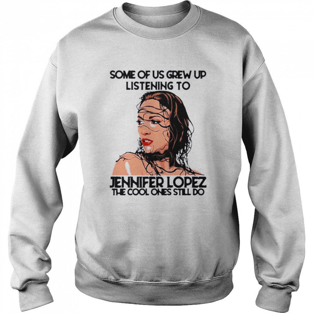 Some Of Us Grew Up Listening To J-Lo Diva The Cool Ones Still Do Unisex Sweatshirt