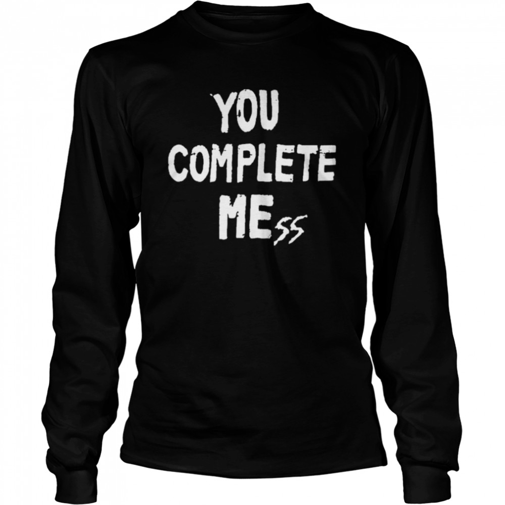 You Complete Mess T- Long Sleeved T-shirt