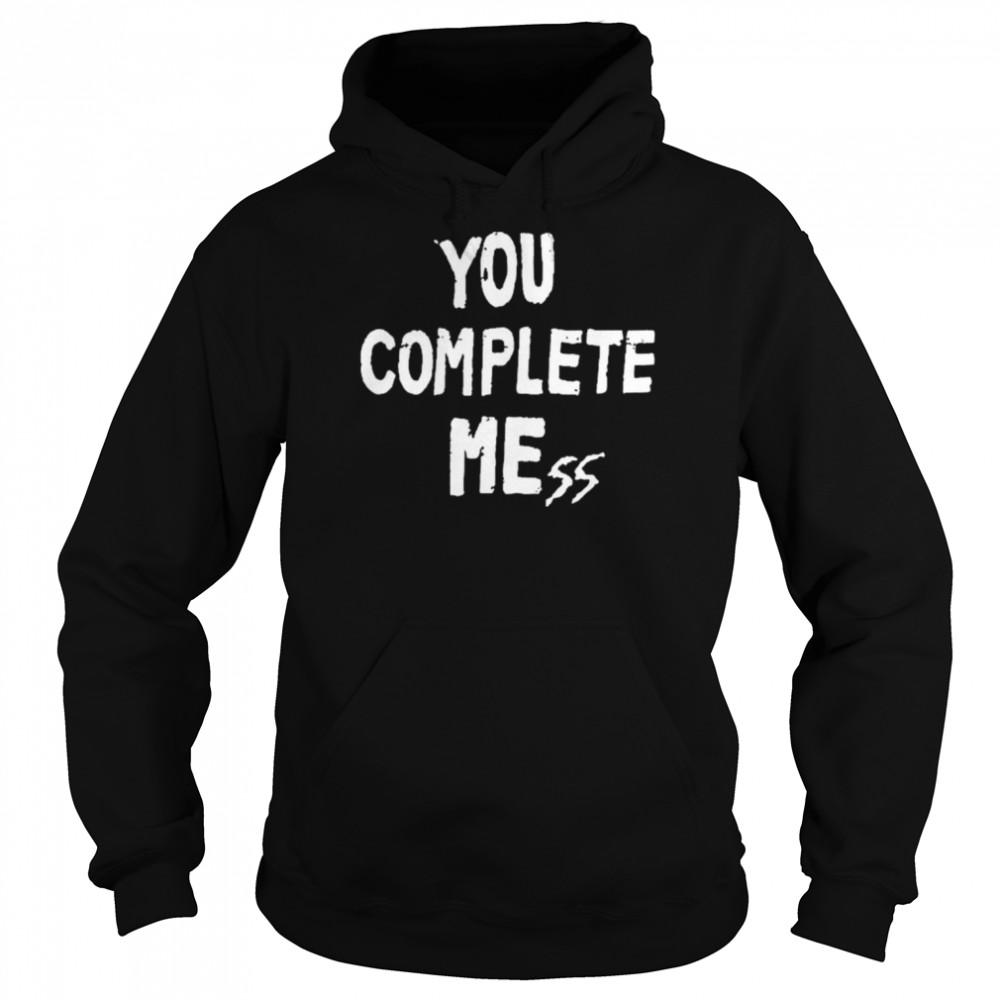 You Complete Mess T- Unisex Hoodie
