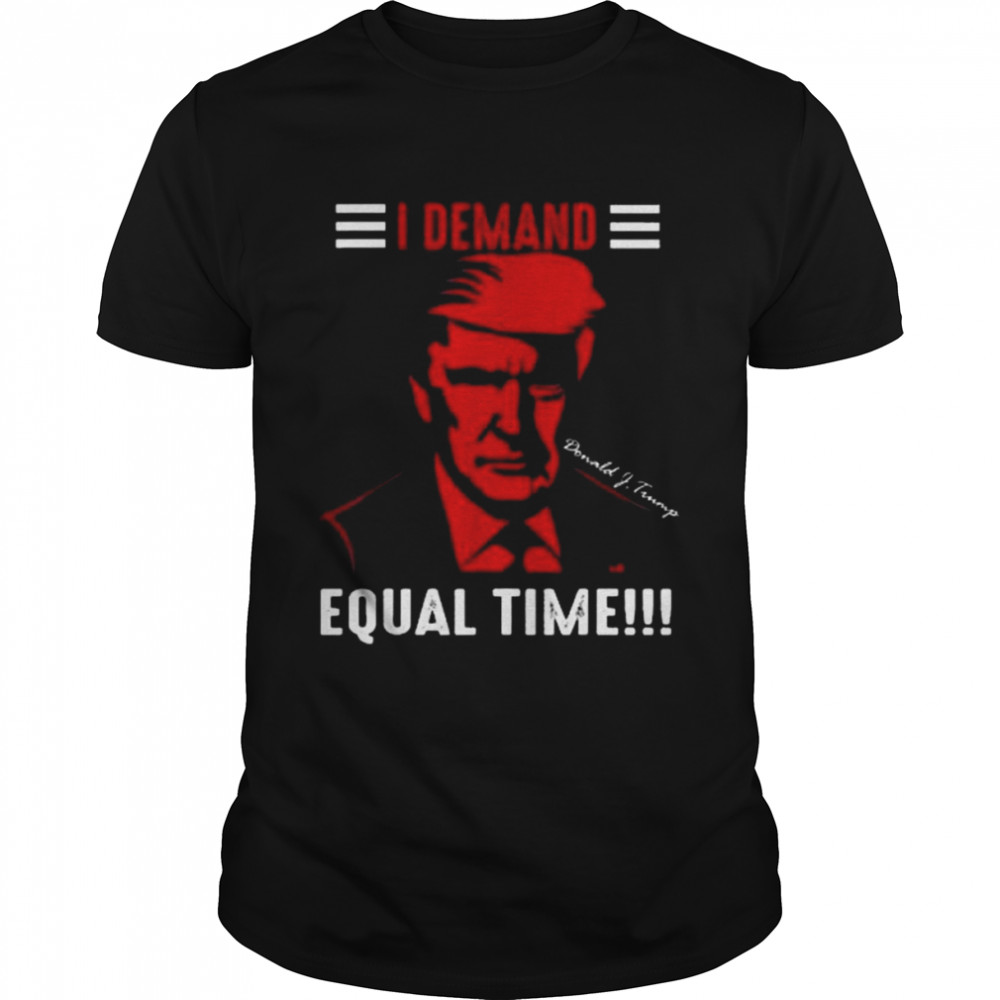 Donald Trump I Demand Equal Time 2022 Shirt