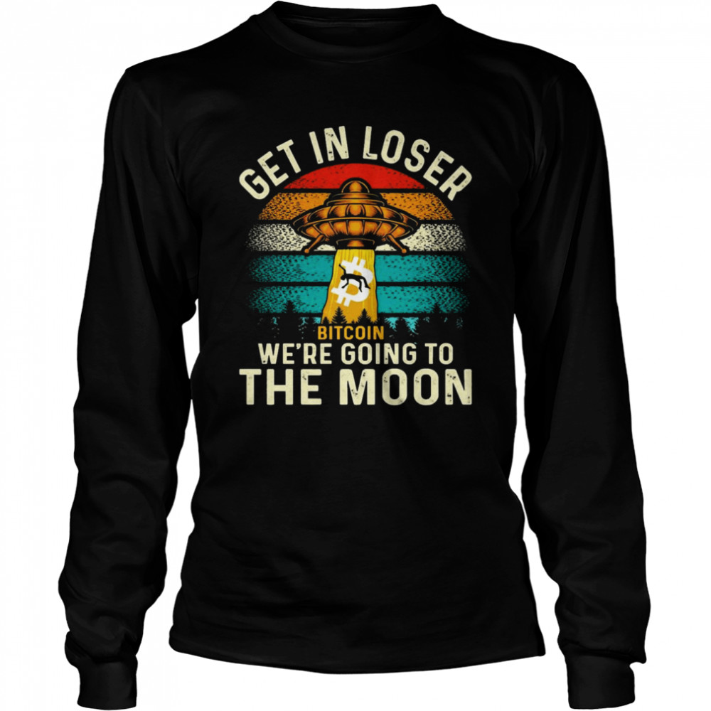 Get In Loser We’re Going To The Moon Bitcoin Long Sleeved T-shirt