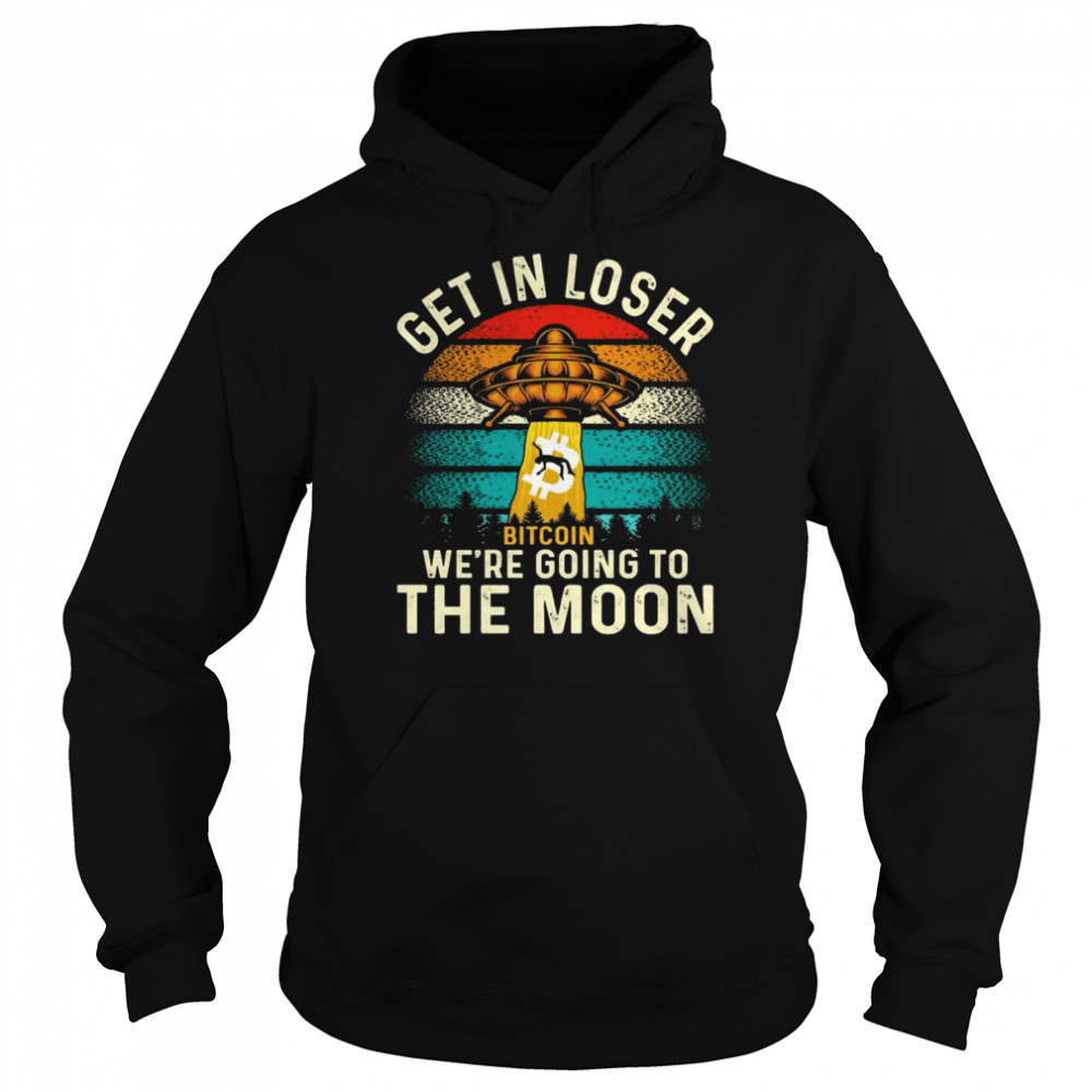 Get In Loser We’re Going To The Moon Bitcoin Unisex Hoodie