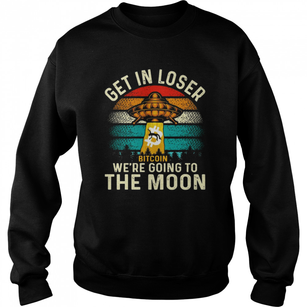 Get In Loser We’re Going To The Moon Bitcoin Unisex Sweatshirt