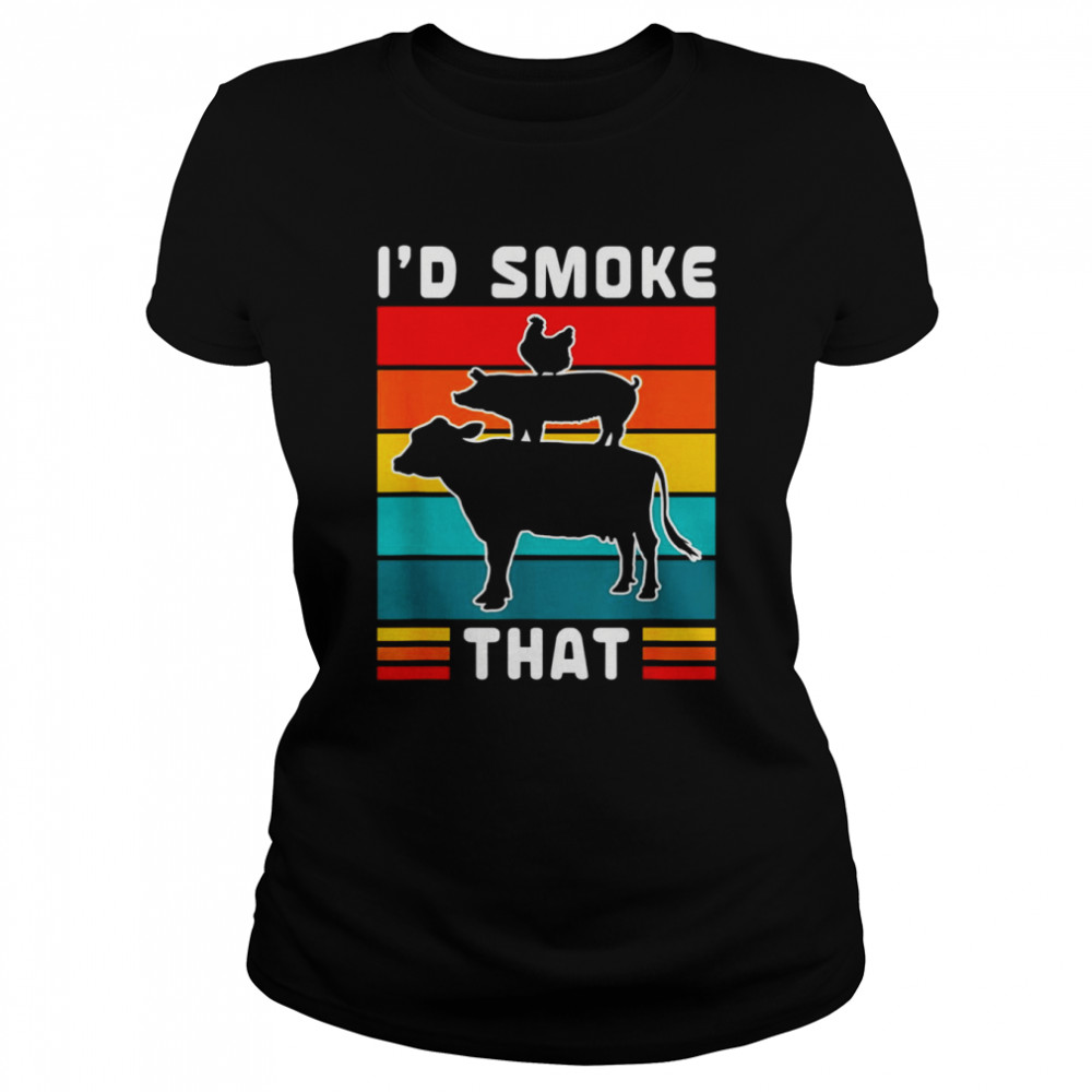 I’d Smoke That BBQ Beef Pork Chicken Cow Pig  Classic Women's T-shirt