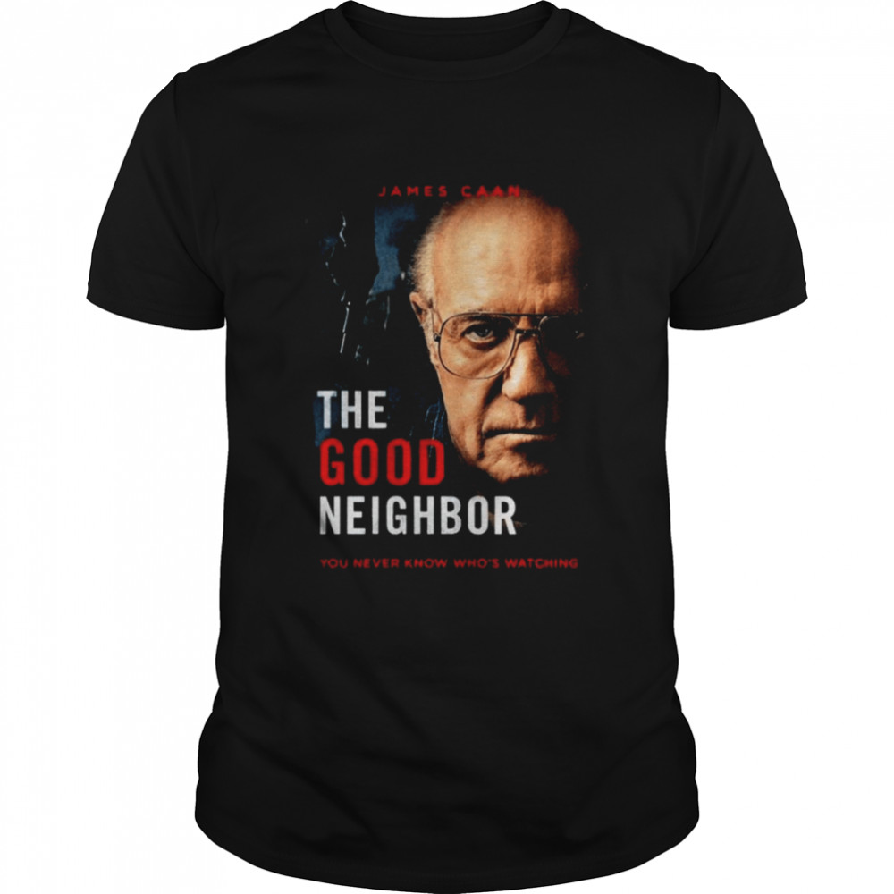 James Caan The Good Neighbor You Never Know Who’s Watching T-shirt