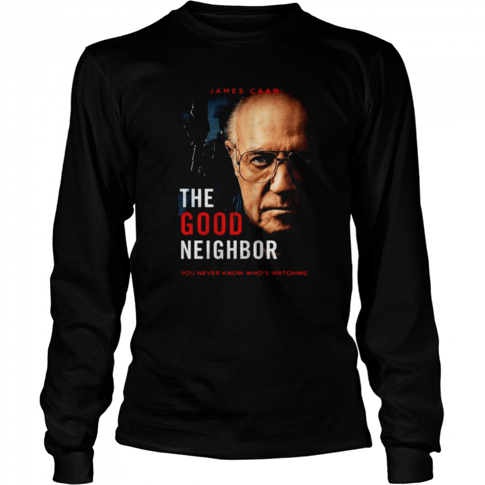 James Caan The Good Neighbor You Never Know Who’s Watching T-shirt Long Sleeved T-shirt